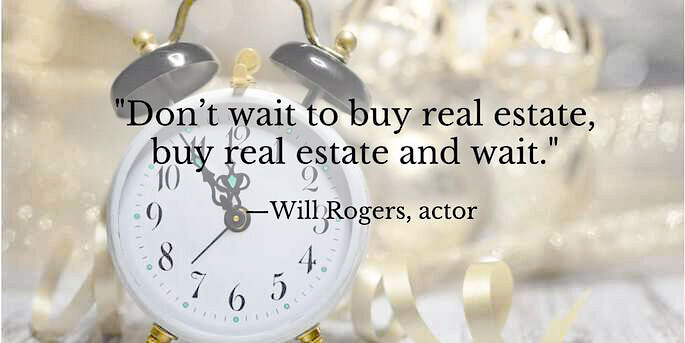 Quote: Don't wait to buy real estate, buy real estate and wait.